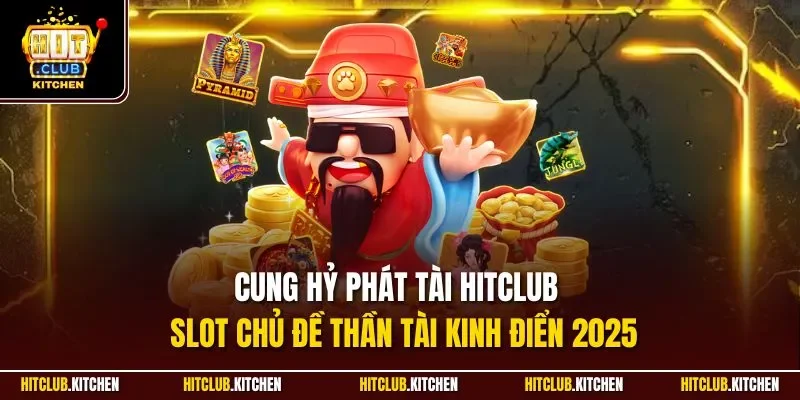 Cung Hỷ Phát Tài Hitclub | Slot Chủ Đề Thần Tài Kinh Điển 2025