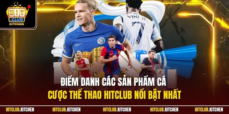 Điểm danh các sản phẩm cá cược thể thao Hitclub nổi bật nhất