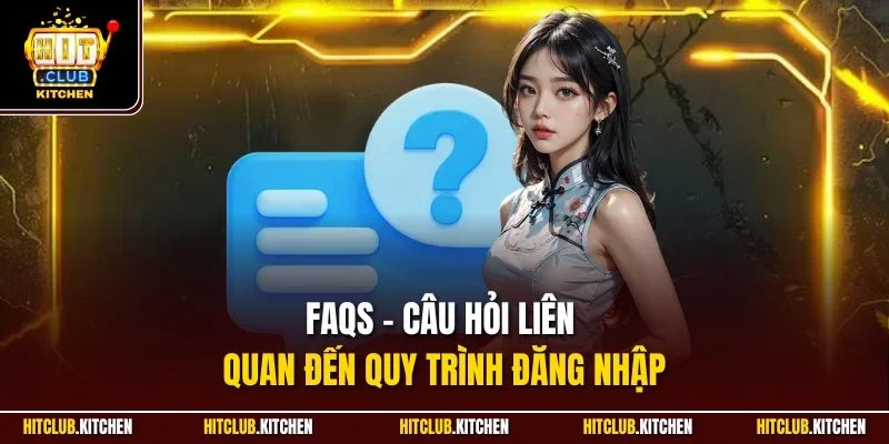 FAQs - Câu hỏi liên quan đến quy trình đăng nhập