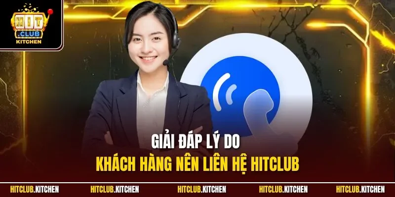 Giải đáp lý do khách hàng nên liên hệ Hitclub