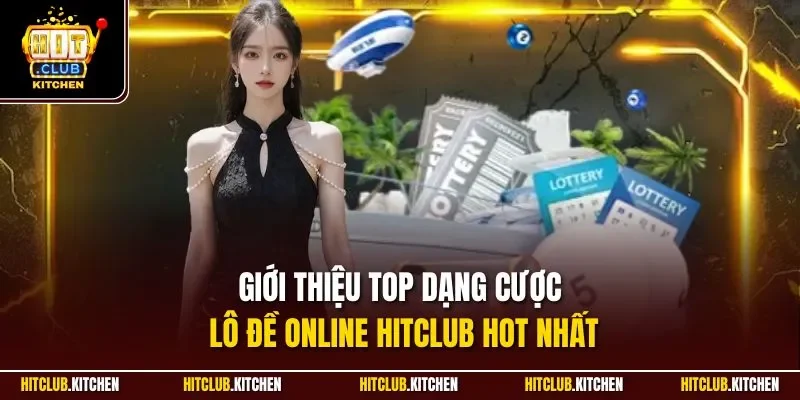 Lô Đề Online Hitclub| Khám Phá Sảnh Quay Số Đỉnh Nhất 2025 Giới thiệu top dạng cược lô đề online Hitclub hot nhất