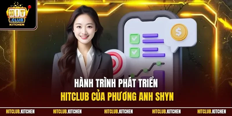 Hành trình phát triển Hitclub của Phương Anh Shyn