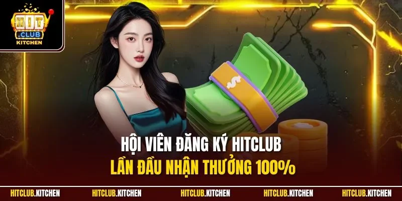 Đăng Ký Hitclub | Tạo Tài Khoản Thành Viên Mới Nhất 2025 Hội viên đăng ký Hitclub lần đầu nhận thưởng 100%