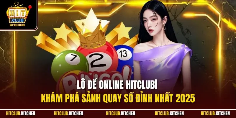 Lô Đề Online Hitclub| Khám Phá Sảnh Quay Số Đỉnh Nhất 2025 Lô Đề Online Hitclub| Khám Phá Sảnh Quay Số Đỉnh Nhất 2025