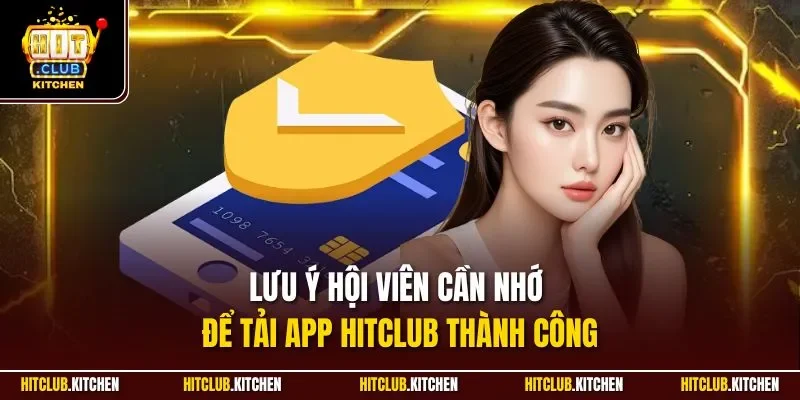 Tải App Hitclub | Chỉ Dẫn Chuẩn Xác Quy Trình Cài Ứng Dụng Lưu ý hội viên cần nhớ để tải app Hitclub thành công