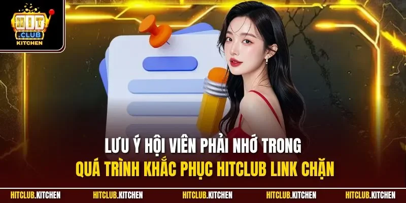 Lưu ý hội viên phải nhớ trong quá trình khắc phục Hitclub link chặn